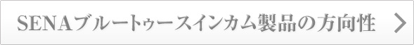 SENAブルートゥースインカム製品の方向性 SENAブルートゥースインカム製品の方向性